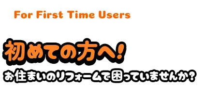 初めての方へ！お住いのリフォームで困っていませんか？